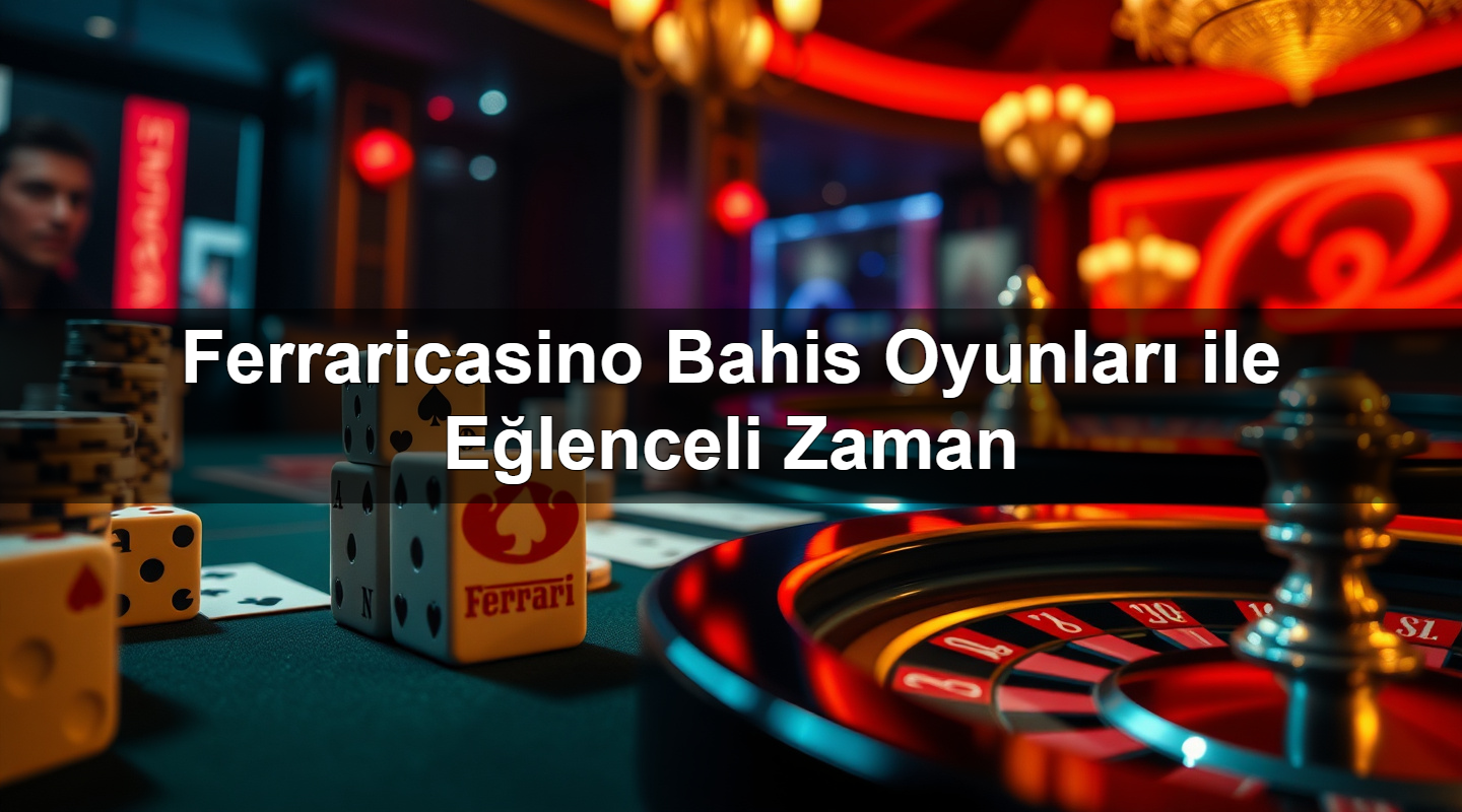ferraricasino bahis oyunlar ile e lenceli zaman 1783268615935